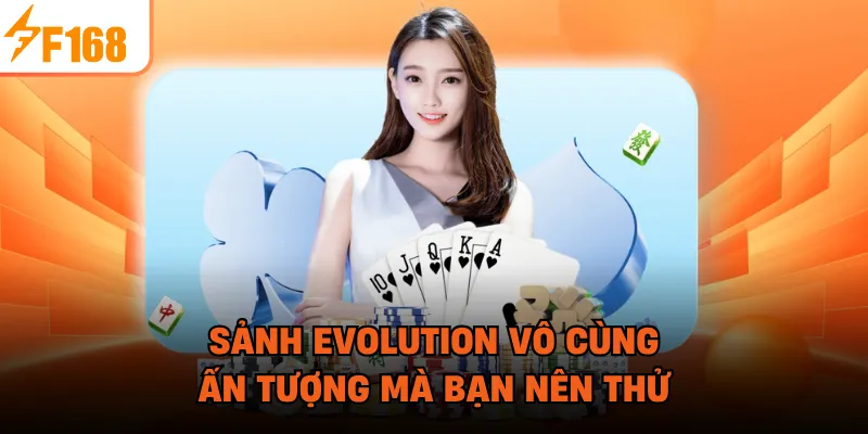 Sảnh Evolution vô cùng ấn tượng mà bạn nên thử